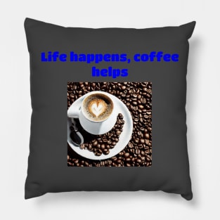 Life Happens, Coffee Helps Pillow