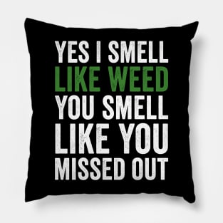 Weed, Yes I Smell Like Weed And You Smell Like You Missed Out Pillow