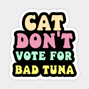 cat don't vote for bad tuna Magnet