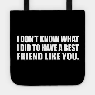 I don’t know what I did to have a best friend like you Tote