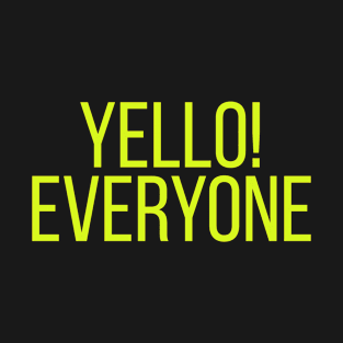 Yello! Everyone T-Shirt