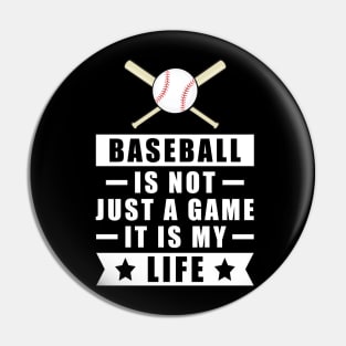 Baseball Is Not Just A Game, It Is My Life Pin