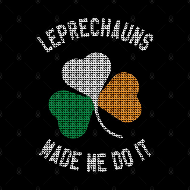 St Patrick's Day - Leprechauns Made Me Do It Funny St Paddy's Day by ahmed4411