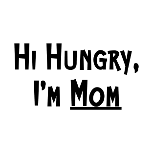 Hi Hungry I'm Mom Funny Mom Quote Mother's Day T-Shirt