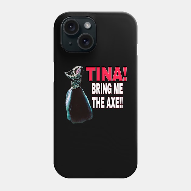 TINA bring me the axe Phone Case by valentinewords