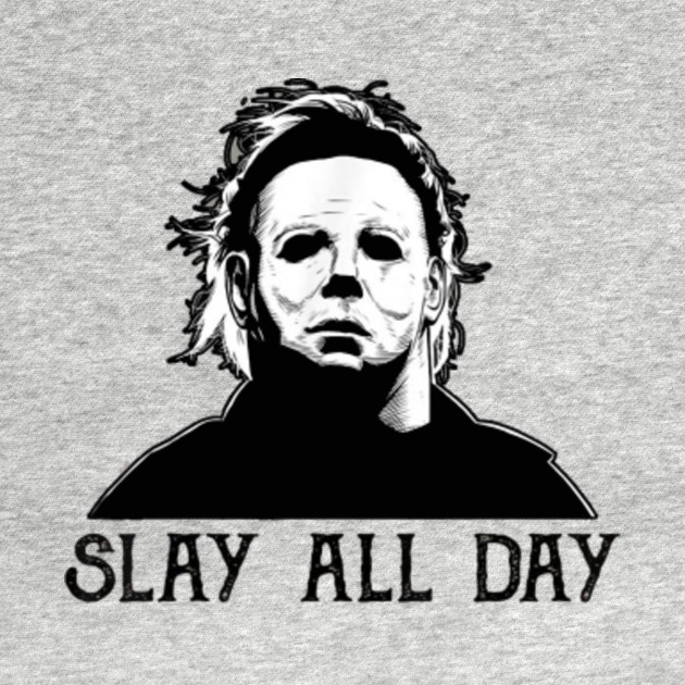 Michael-Myers-Slay-All-Day-Halloween Horror Graphic - Michael Myers ...