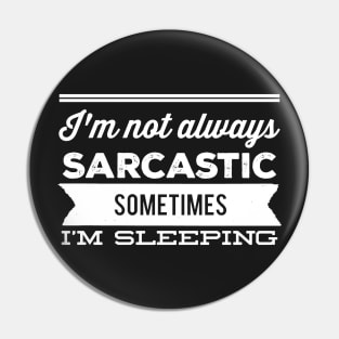 I'm not always sarcastic sometimes I'm sleeping Pin