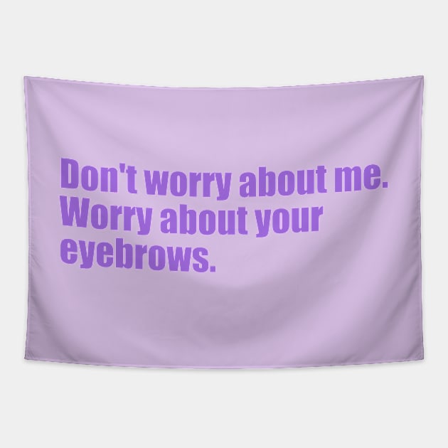 Dont' worry about me. Worry about your eyebrows. Tapestry by SunnyAngst