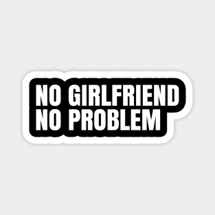 No girlfriend no problem Magnet