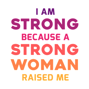 I am strong because a strong woman raised me T-Shirt