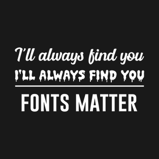 I'll always find you fonts matter T-Shirt