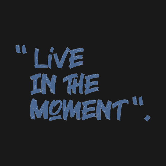 live in the moment by creakraft