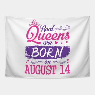 Real Queens Are Born On August 14 Happy Birthday To Me You Nana Mom Aunt Sister Wife Daughter Niece Tapestry