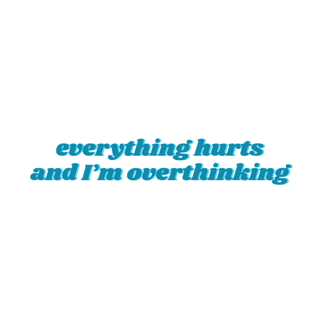 Everything hurts and I'm overthinking funny by HailDesign