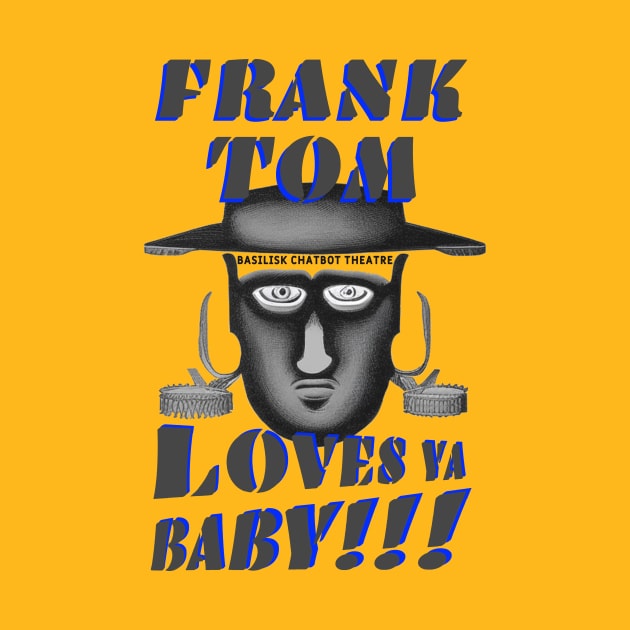 Frank Tom Loves Ya, Baby!!! by Basilisk Chatbot Theatre