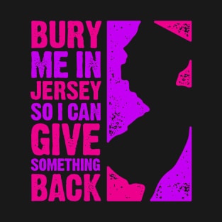 Bury Me in Jersey So I Can Give Something Back T-Shirt