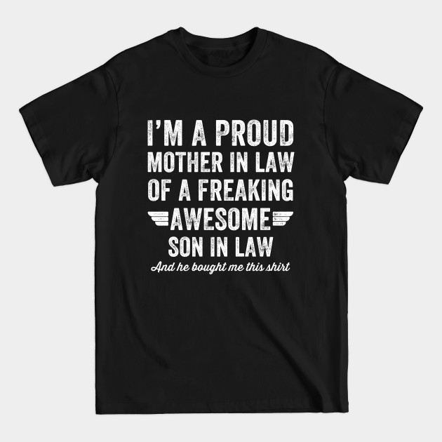 Discover I'm a proud mother in law of a freaking awesome son in law and she bought me this shirt - Mother In Law - T-Shirt