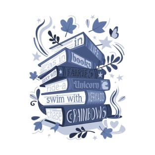 In life as in books dance with fairies, ride a unicorn, swim with mermaids, chase rainbows motivational quote // spot // monochromatic blue books T-Shirt