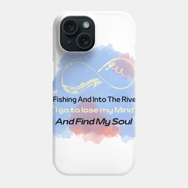 Fishing And Into The River I Go To Lose My Mind And Find My Soul Phone Case by Zinoo