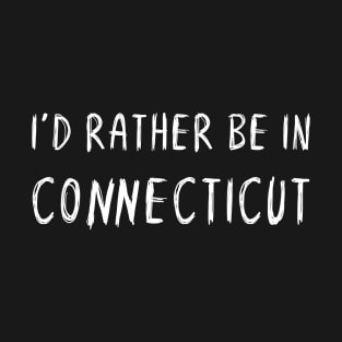 Funny 'I'D RATHER BE IN CONNECTICUT' white scribbled scratchy handwritten text T-Shirt