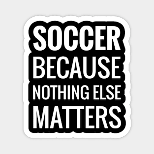 Soccer Because Nothing Else Matters Magnet