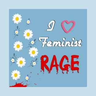 I love Feminist Rage T-Shirt