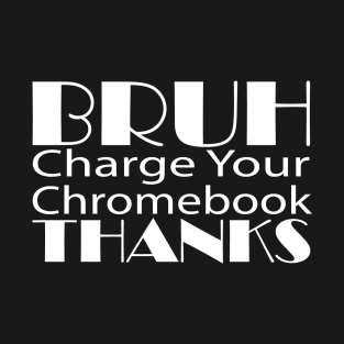 Funny Teacher Sayings Bruh Charge Your Chromebook Thanks T-Shirt