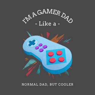 I'm A Gamer Dad Like A Normal Dad But Cooler T-Shirt