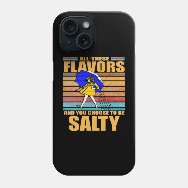 All These Flavors And You Choose To Be Salty Phone Case by MManoban