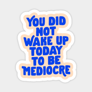 You Did Not Wake Up Today to Be Mediocre in Blue and Cream Magnet