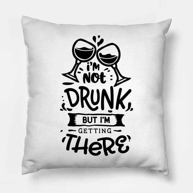 i'm not drunk but i'm getting there - Alcohol lover Pillow by GothicDesigns