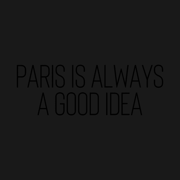 Paris is Always a Good Idea - Life Quotes by BloomingDiaries