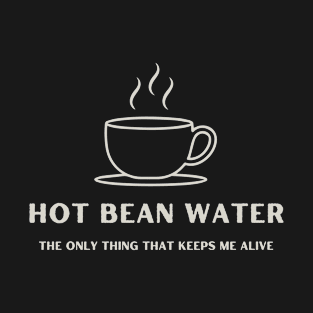 Hot Bean Water-The Only Thing That Keeps Me Alive T-Shirt