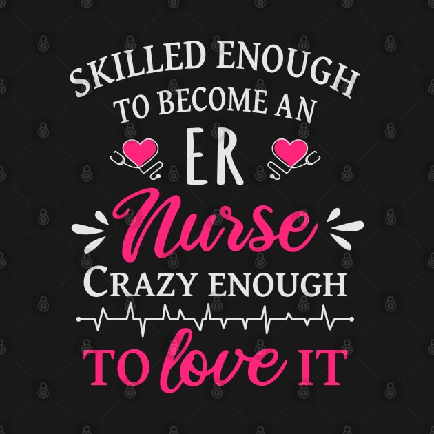 Skilled enough to become a ER nurse crazy enough to love it by Sal71