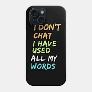 I Don T Chat I Ve Used Up All My Words Phone Case