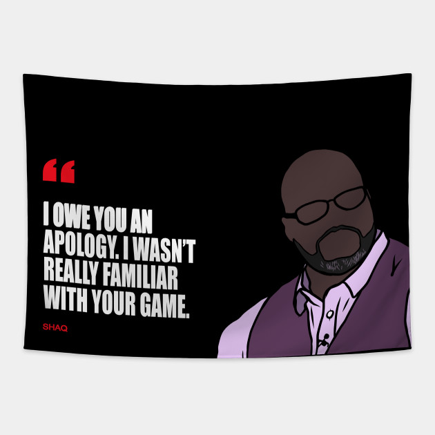 I Owe You An Apology I Wasnt Really Familiar With Your Game Shaq Tapestry Teepublic 