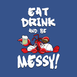 Eat, drink and be Messy! T-Shirt