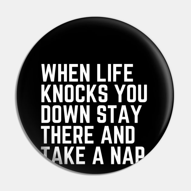 When Life Knocks You Down Stay There and Take a Nap - Nap Napping Sleep Sleeping Nap Lover Humor Quote Tired AF Pin by ballhard