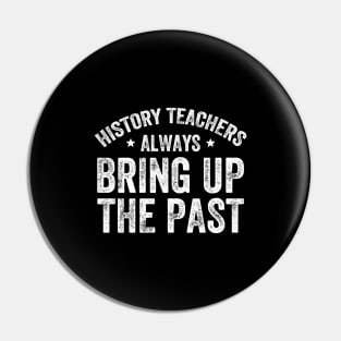 History teachers always bring up the past Pin