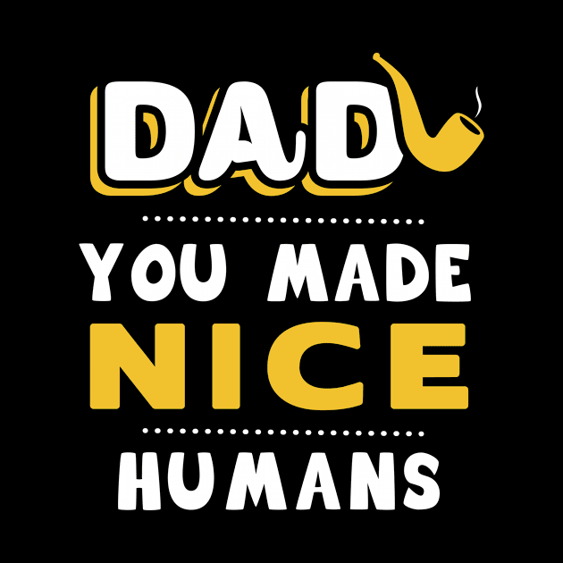 DAD, You made nice humans by Parrot Designs