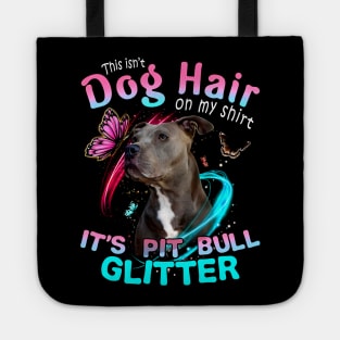 This Dog Hair On My Shirt It's Pitbull Glitter Tote