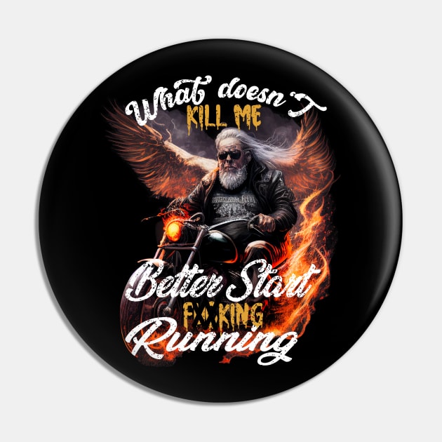 Old Man Biker What Doesn't Kill Me Better Start Running Funny Pin by CHNSHIRT