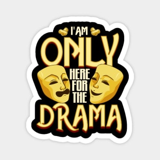 I Am Only Here For The Drama Funny Theater Class Magnet