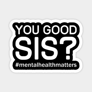 You Good Sis? Mental Health Matters Magnet