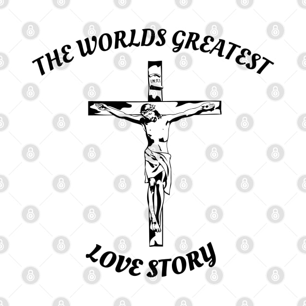 THE WORLDS GREATEST LOVE STORY by Faith & Freedom Apparel 