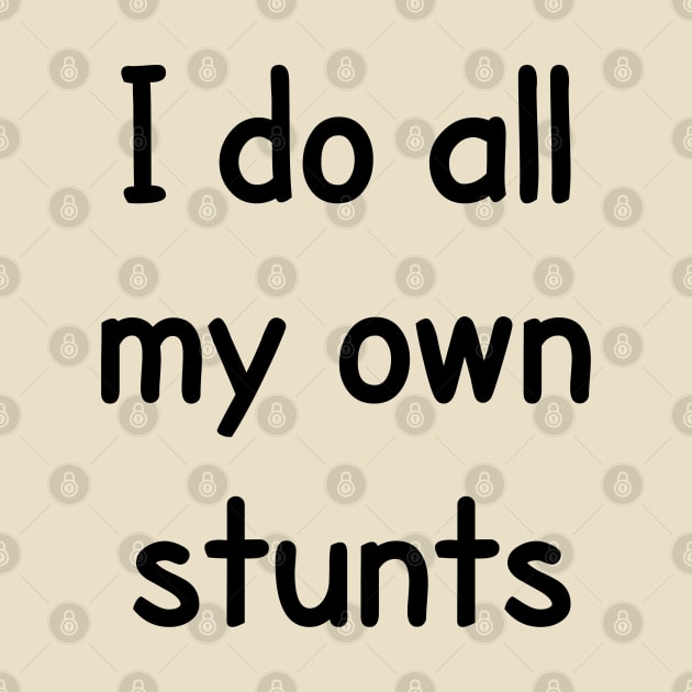 I Do All My Own Stunts by PeppermintClover