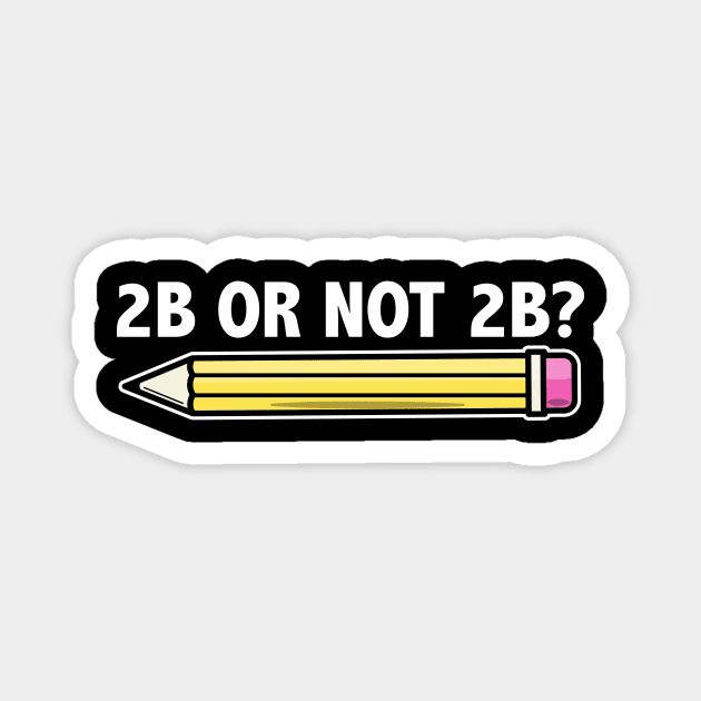 Funny Teacher for Art School 2B OR NOT 2B To Be Or Not To Be Magnet by jodotodesign