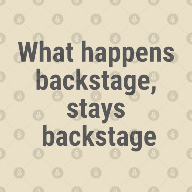 What happens backstage, stays backstage Gray by sapphire seaside studio