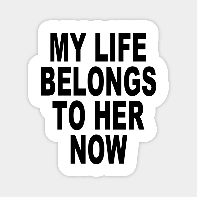 MY LIFE BELONGS TO HER NOW Magnet by TheCosmicTradingPost