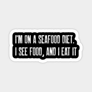 I'm on a seafood diet. I see food, and I eat it Magnet